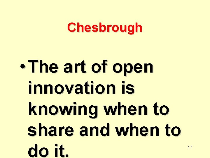 Chesbrough • The art of open innovation is knowing when to share and when