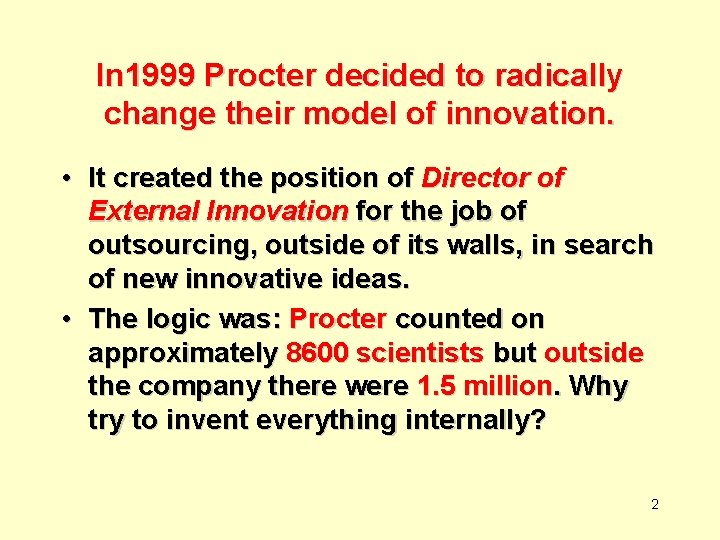 In 1999 Procter decided to radically change their model of innovation. • It created