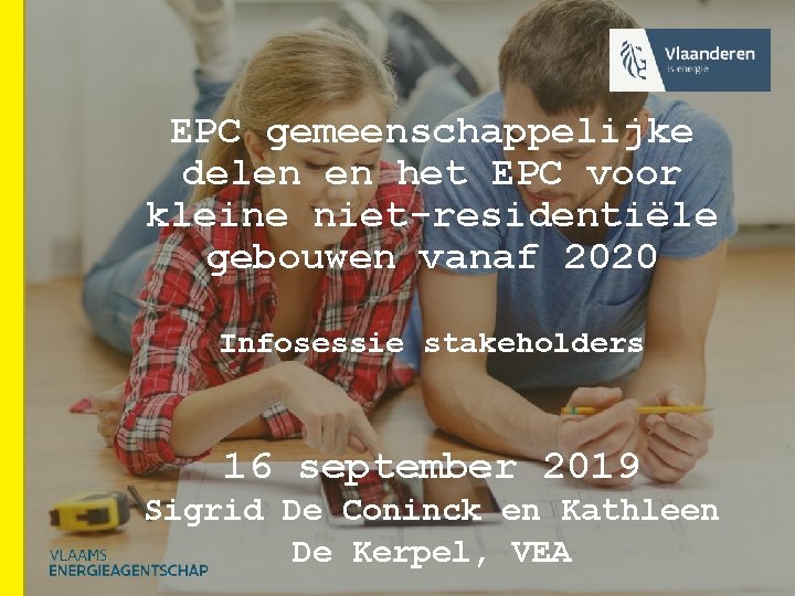 EPC gemeenschappelijke delen en het EPC voor kleine niet-residentiële gebouwen vanaf 2020 Infosessie stakeholders EPC gemeenschappelijke delen en het EPC voor kleine niet-residentiële gebouwen vanaf 2020 Infosessie stakeholders