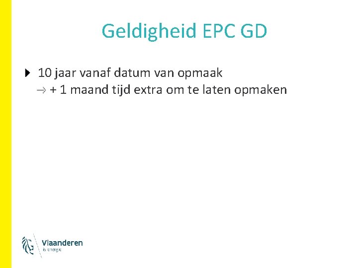 Geldigheid EPC GD 10 jaar vanaf datum van opmaak + 1 maand tijd extra Geldigheid EPC GD 10 jaar vanaf datum van opmaak + 1 maand tijd extra