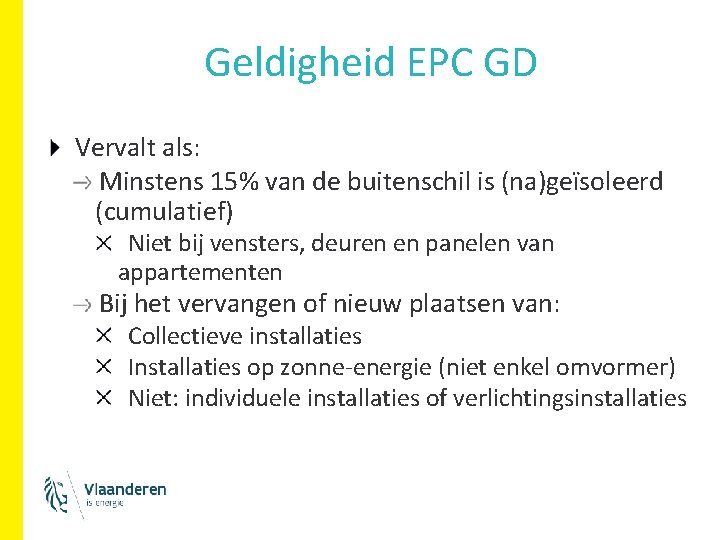 Geldigheid EPC GD Vervalt als: Minstens 15% van de buitenschil is (na)geïsoleerd (cumulatief) Niet Geldigheid EPC GD Vervalt als: Minstens 15% van de buitenschil is (na)geïsoleerd (cumulatief) Niet
