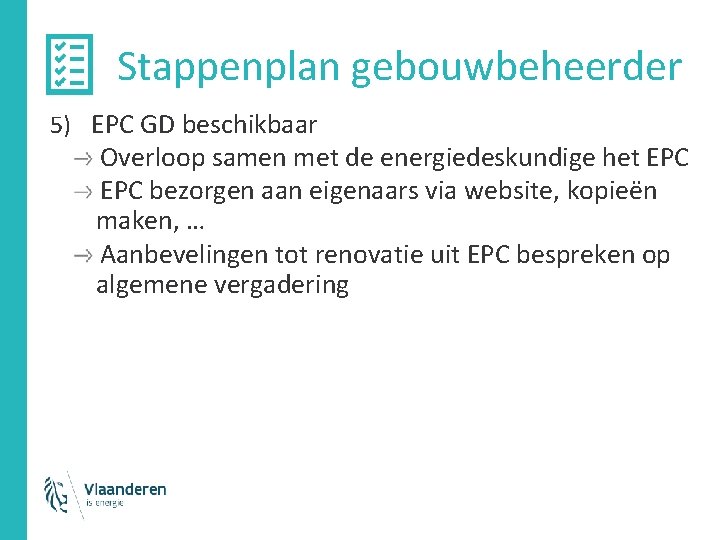 Stappenplan gebouwbeheerder 5) EPC GD beschikbaar Overloop samen met de energiedeskundige het EPC bezorgen Stappenplan gebouwbeheerder 5) EPC GD beschikbaar Overloop samen met de energiedeskundige het EPC bezorgen
