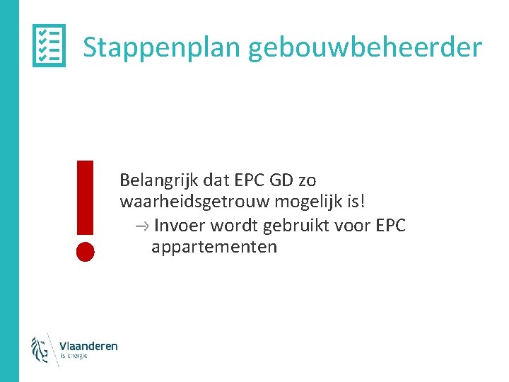 Stappenplan gebouwbeheerder Belangrijk dat EPC GD zo waarheidsgetrouw mogelijk is! Invoer wordt gebruikt voor Stappenplan gebouwbeheerder Belangrijk dat EPC GD zo waarheidsgetrouw mogelijk is! Invoer wordt gebruikt voor