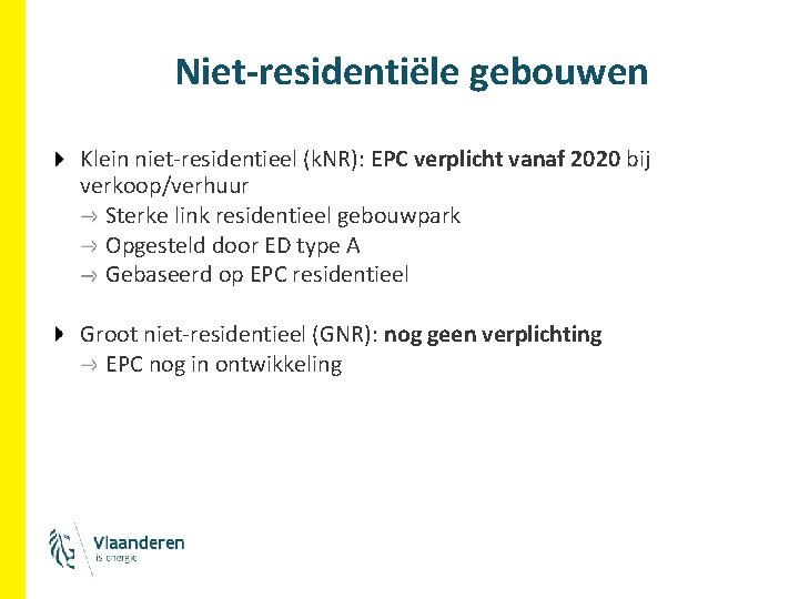Niet-residentiële gebouwen Klein niet-residentieel (k. NR): EPC verplicht vanaf 2020 bij verkoop/verhuur Sterke link Niet-residentiële gebouwen Klein niet-residentieel (k. NR): EPC verplicht vanaf 2020 bij verkoop/verhuur Sterke link
