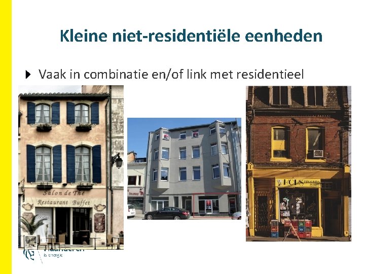 Kleine niet-residentiële eenheden Vaak in combinatie en/of link met residentieel Kleine niet-residentiële eenheden Vaak in combinatie en/of link met residentieel