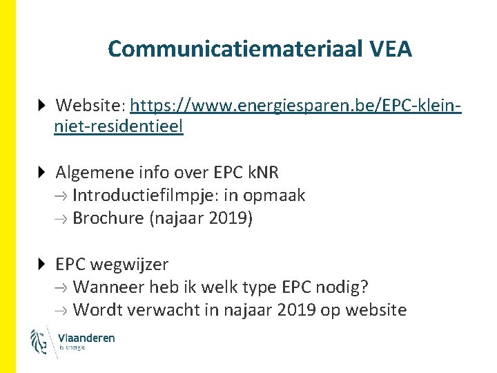Communicatiemateriaal VEA Website: https: //www. energiesparen. be/EPC-kleinniet-residentieel Algemene info over EPC k. NR Introductiefilmpje: Communicatiemateriaal VEA Website: https: //www. energiesparen. be/EPC-kleinniet-residentieel Algemene info over EPC k. NR Introductiefilmpje:
