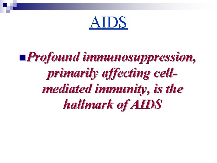 AIDS n Profound immunosuppression, primarily affecting cellmediated immunity, is the hallmark of AIDS 