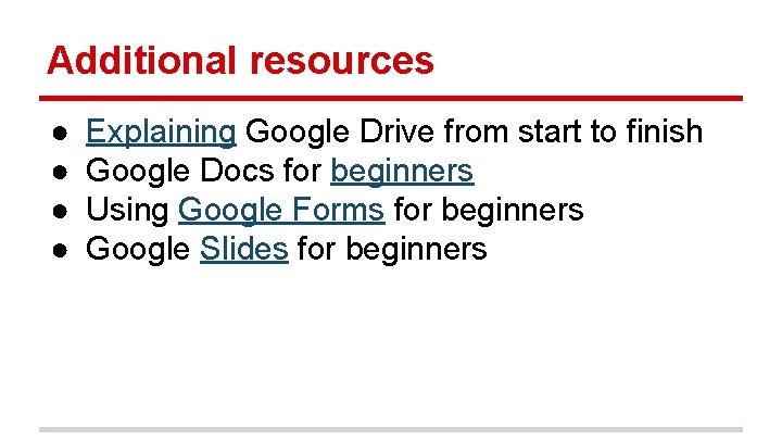 Additional resources ● ● Explaining Google Drive from start to finish Google Docs for