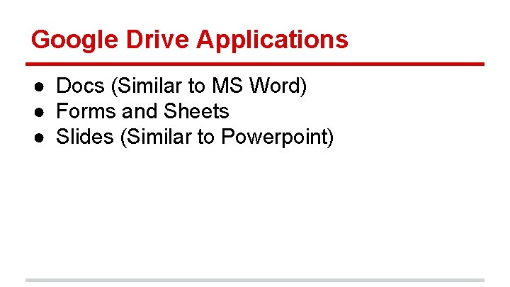 Google Drive Applications ● Docs (Similar to MS Word) ● Forms and Sheets ●