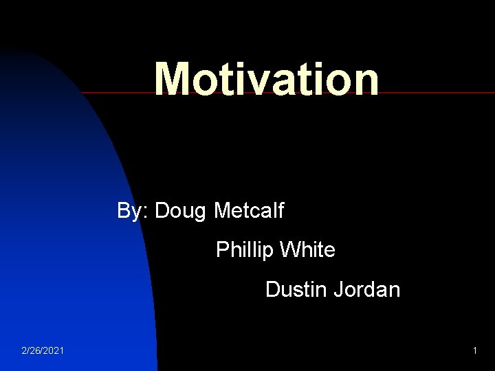 Motivation By: Doug Metcalf Phillip White Dustin Jordan 2/26/2021 1 