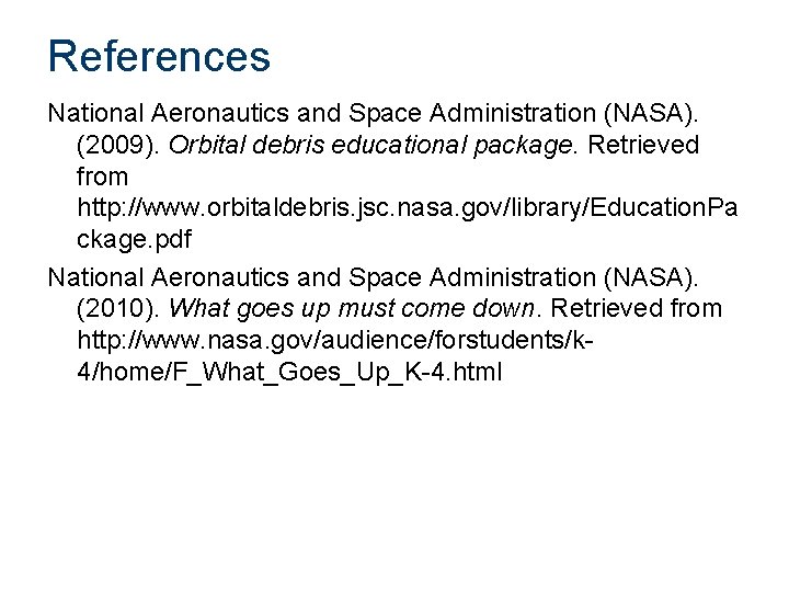References National Aeronautics and Space Administration (NASA). (2009). Orbital debris educational package. Retrieved from