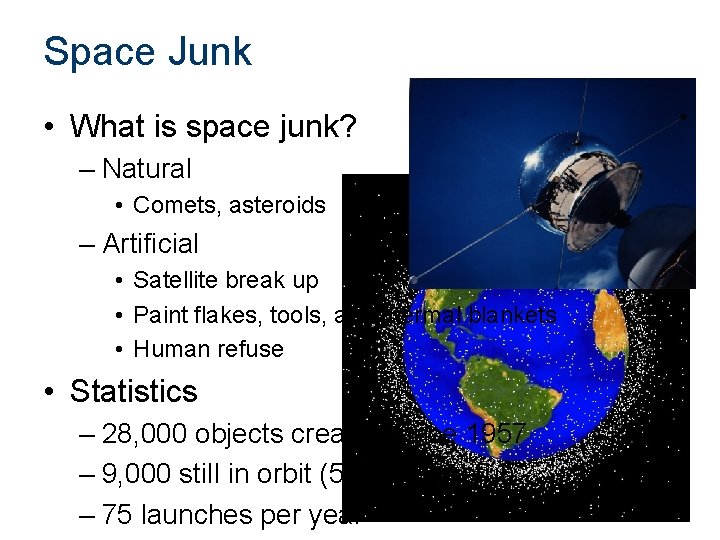 Space Junk • What is space junk? – Natural • Comets, asteroids – Artificial