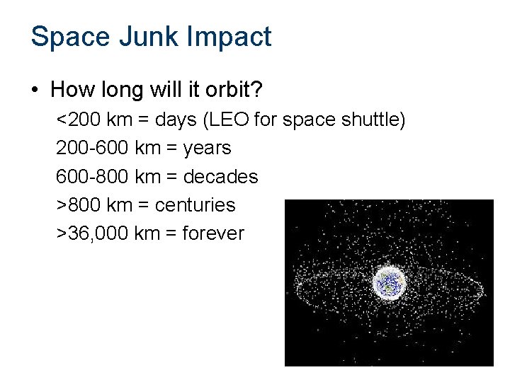 Space Junk Impact • How long will it orbit? <200 km = days (LEO