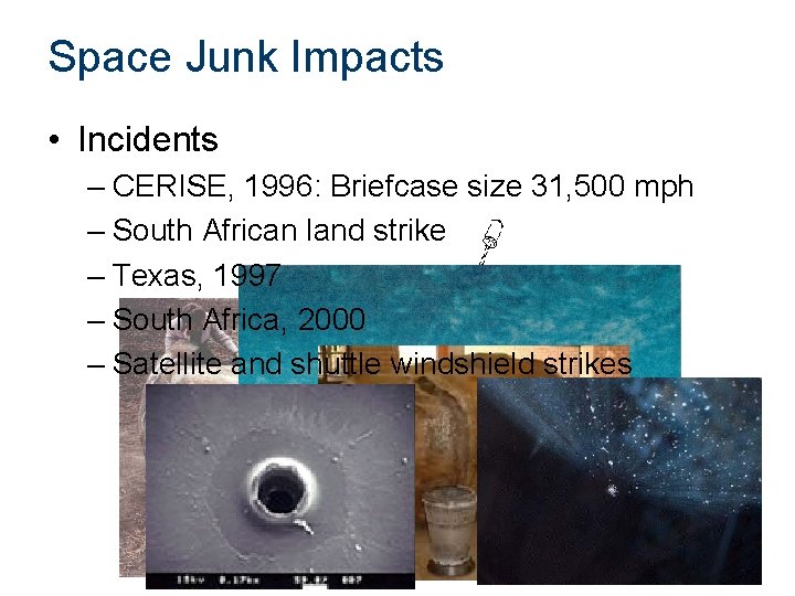 Space Junk Impacts • Incidents – CERISE, 1996: Briefcase size 31, 500 mph –