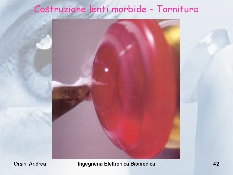 Costruzione lenti morbide - Tornitura Orsini Andrea Ingegneria Elettronica Biomedica 42 