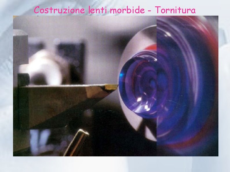 Costruzione lenti morbide - Tornitura 