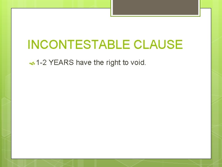 INCONTESTABLE CLAUSE 1 -2 YEARS have the right to void. 