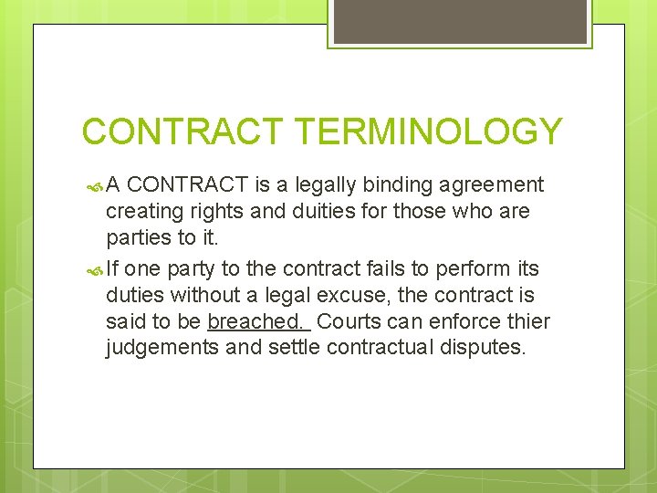 CONTRACT TERMINOLOGY A CONTRACT is a legally binding agreement creating rights and duities for