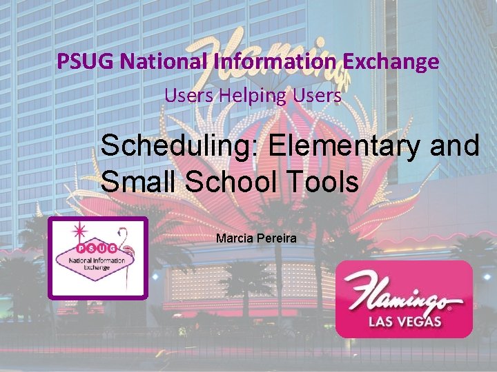 PSUG National Information Exchange Users Helping Users Scheduling: Elementary and Small School Tools Marcia