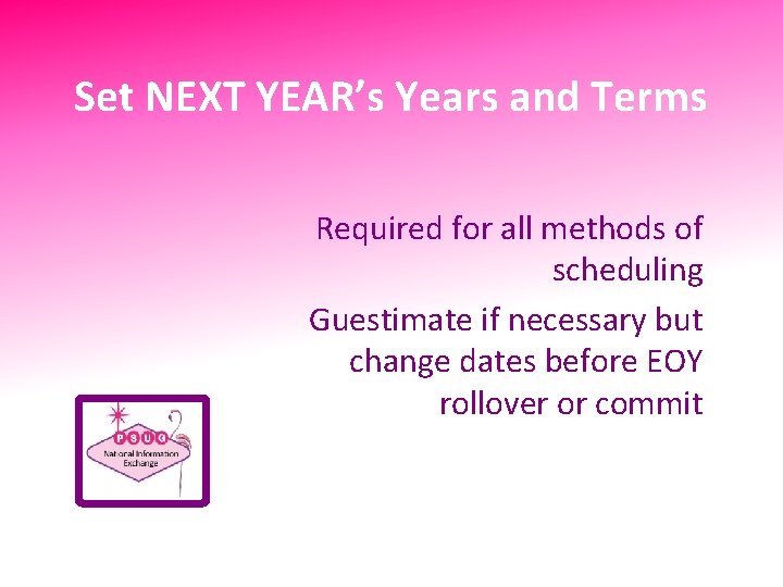 Set NEXT YEAR’s Years and Terms Required for all methods of scheduling Guestimate if