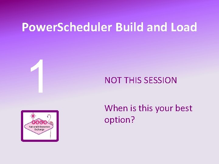 Power. Scheduler Build and Load 1 NOT THIS SESSION When is this your best