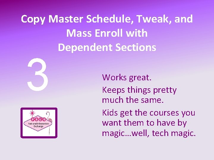 Copy Master Schedule, Tweak, and Mass Enroll with Dependent Sections 3 Works great. Keeps