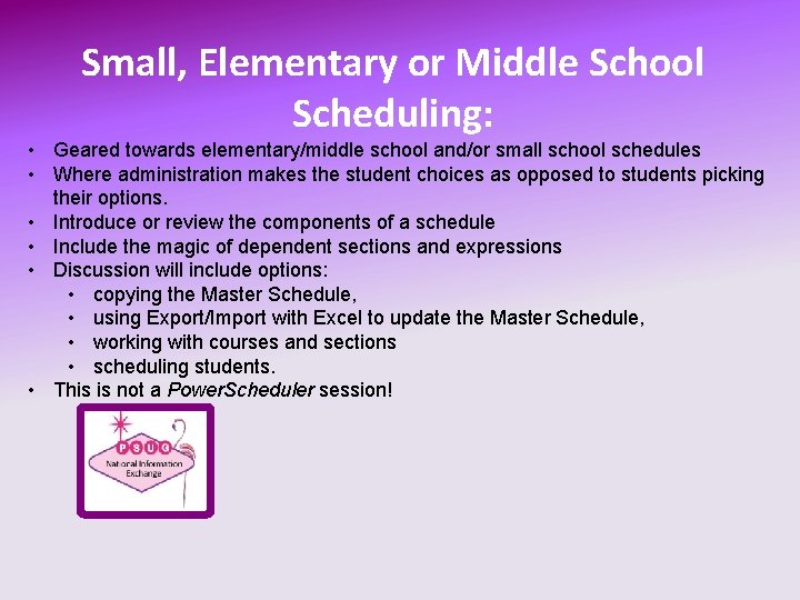 Small, Elementary or Middle School Scheduling: • Geared towards elementary/middle school and/or small school