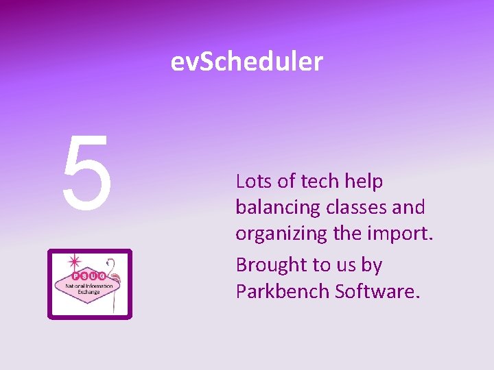 ev. Scheduler 5 Lots of tech help balancing classes and organizing the import. Brought