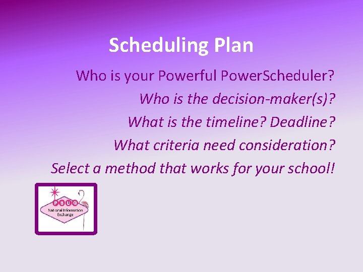 Scheduling Plan Who is your Powerful Power. Scheduler? Who is the decision-maker(s)? What is