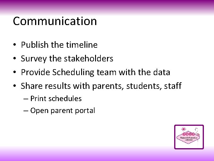 Communication • • Publish the timeline Survey the stakeholders Provide Scheduling team with the