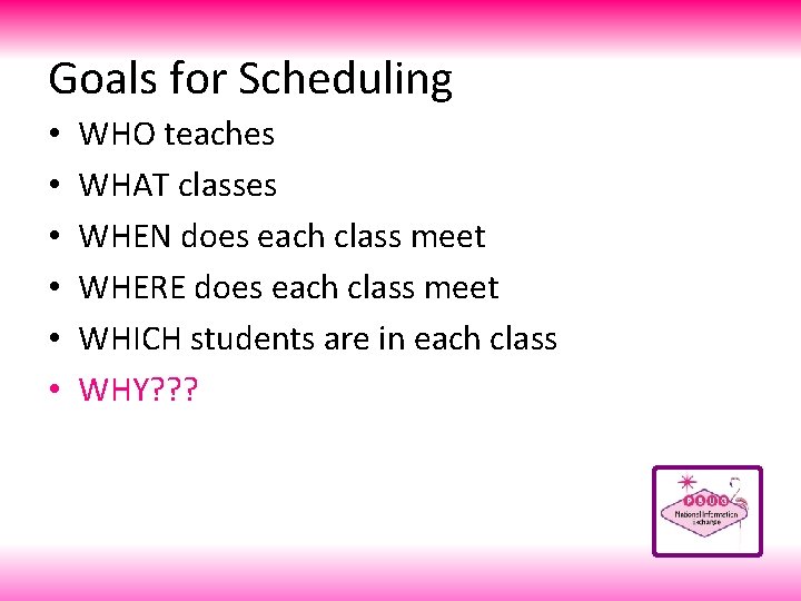 Goals for Scheduling • • • WHO teaches WHAT classes WHEN does each class