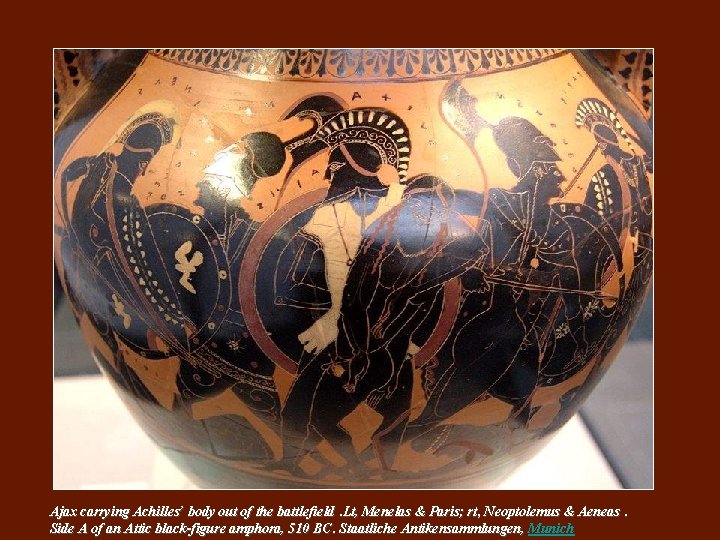 Ajax carrying Achilles’ body out of the battlefield. Lt, Menelas & Paris; rt, Neoptolemus