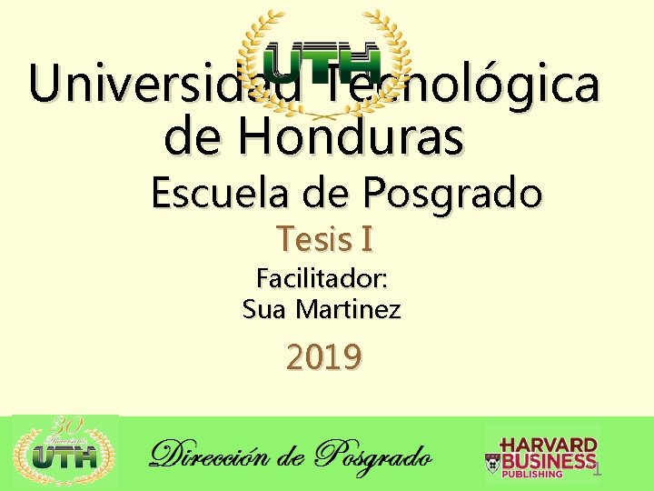 Universidad Tecnológica de Honduras Escuela de Posgrado Tesis I Facilitador: Sua Martinez 2019 1