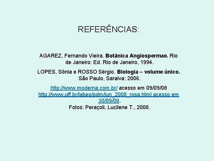 REFERÊNCIAS: AGAREZ, Fernando Vieira. Botânica Angiospermae. Rio de Janeiro: Ed. Rio de Janeiro, 1994.