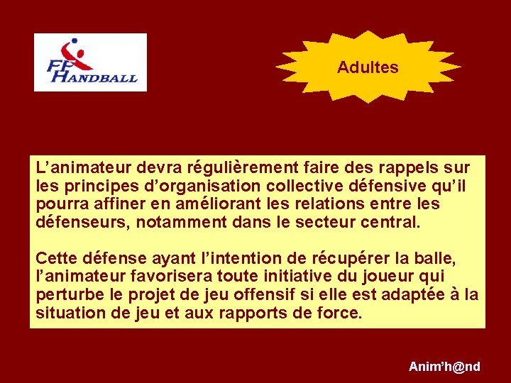 Adultes L’animateur devra régulièrement faire des rappels sur les principes d’organisation collective défensive qu’il
