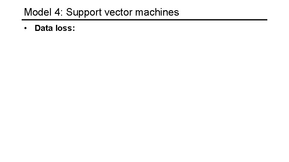 Model 4: Support vector machines • Data loss: 