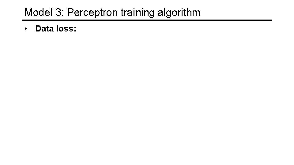 Model 3: Perceptron training algorithm • Data loss: 