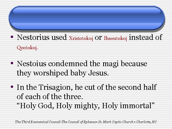  • Nestorius used Xristotokoj or Ihsoutokoj instead of Qeotokoj. • Nestoius condemned the