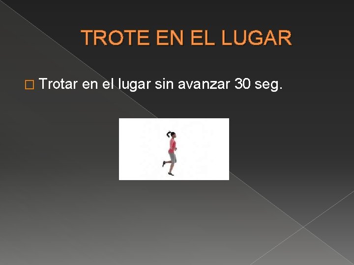 TROTE EN EL LUGAR � Trotar en el lugar sin avanzar 30 seg. 