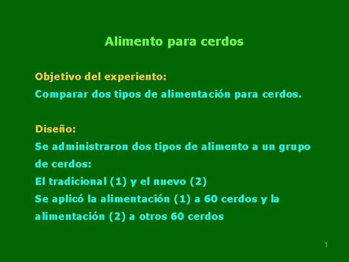 Alimento para cerdos Objetivo del experiento: Comparar dos tipos de alimentación para cerdos. Diseño: