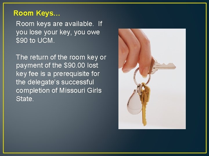Room Keys… Room keys are available. If you lose your key, you owe $90
