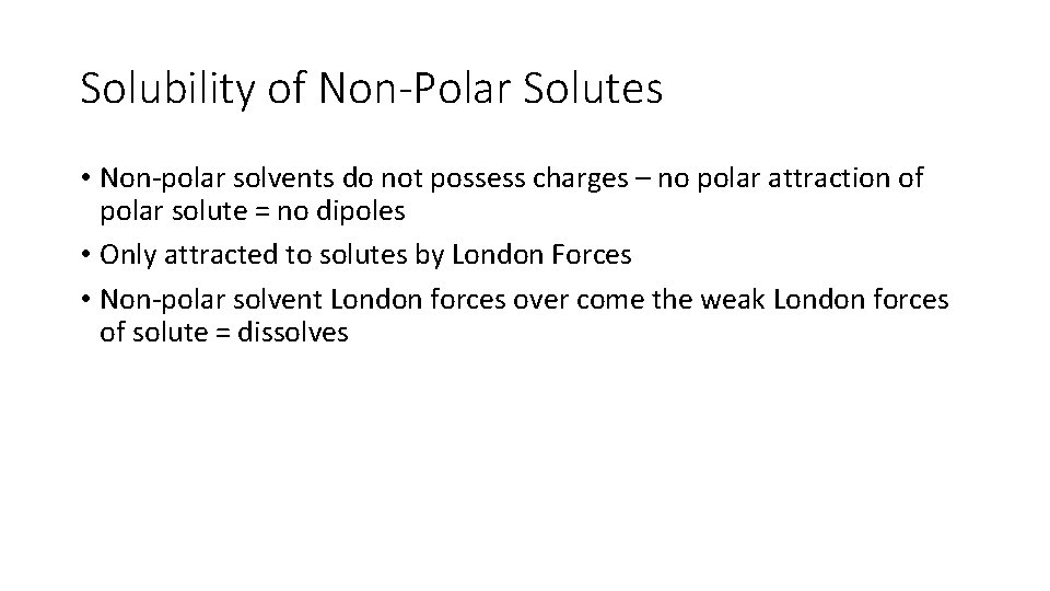Solubility of Non-Polar Solutes • Non-polar solvents do not possess charges – no polar
