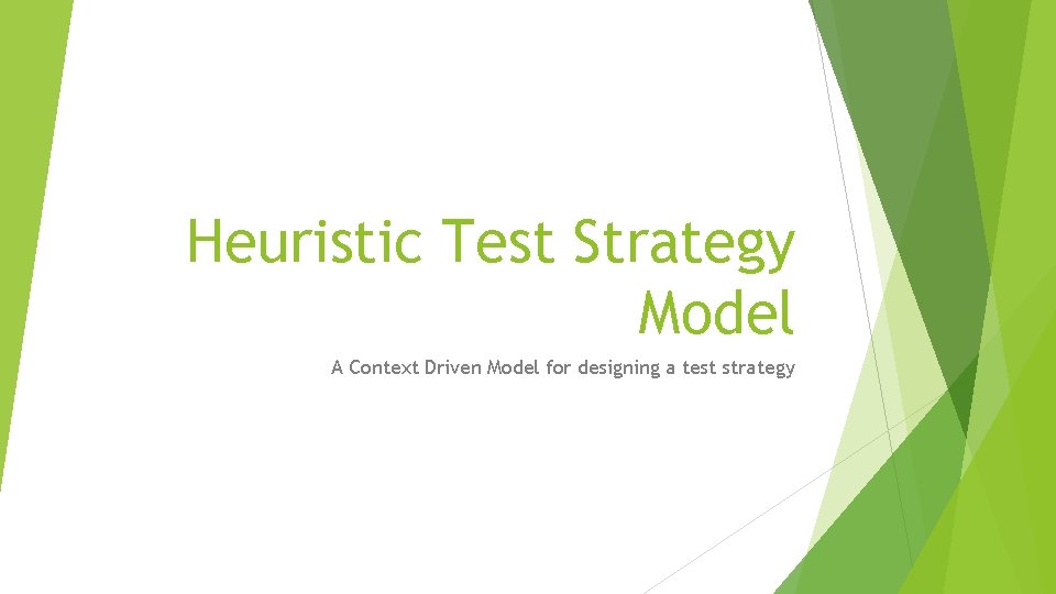 Heuristic Test Strategy Model A Context Driven Model for designing a test strategy 