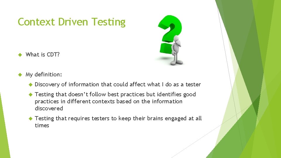 Context Driven Testing What is CDT? My definition: Discovery of information that could affect