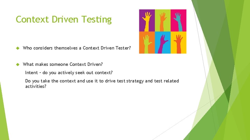Context Driven Testing Who considers themselves a Context Driven Tester? What makes someone Context
