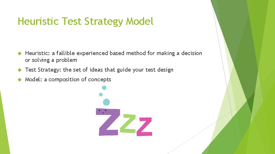 Heuristic Test Strategy Model Heuristic: a fallible experienced based method for making a decision