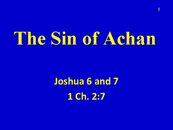 1 The Sin of Achan Joshua 6 and 7 1 Ch. 2: 7 