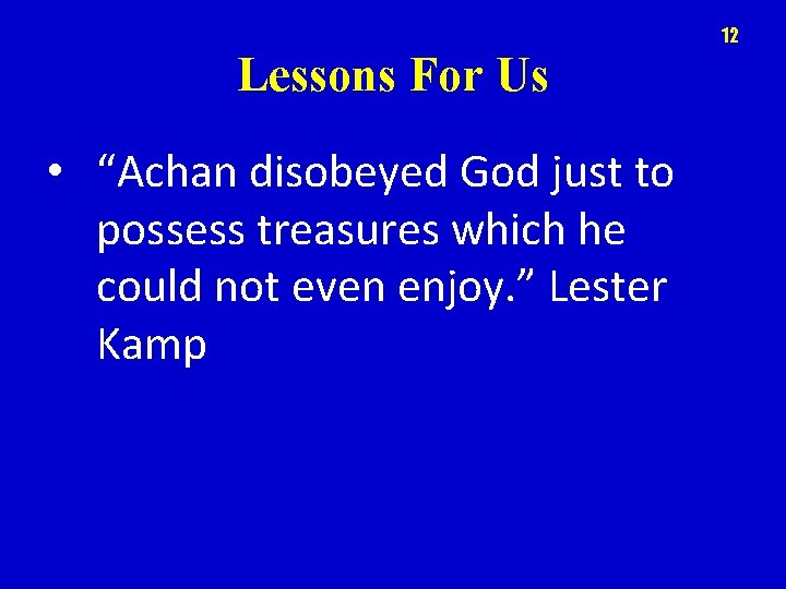 12 Lessons For Us • “Achan disobeyed God just to possess treasures which he