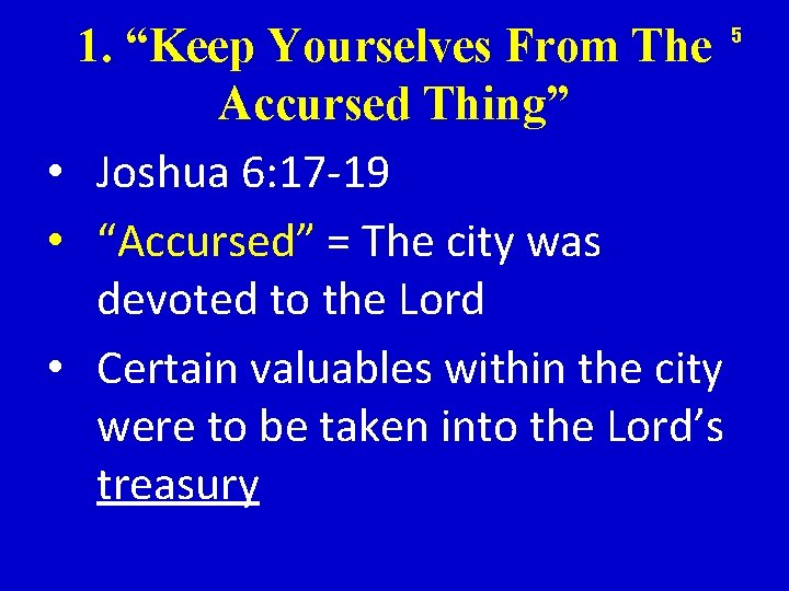 1. “Keep Yourselves From The Accursed Thing” • Joshua 6: 17 -19 • “Accursed”