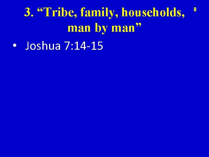 3. “Tribe, family, households, man by man” • Joshua 7: 14 -15 8 